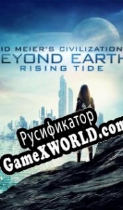 Русификатор для Sid Meiers Civilization Beyond Earth - Rising Tide