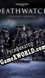 Русификатор для Warhammer 40,000 Deathwatch - Tyranid Invasion